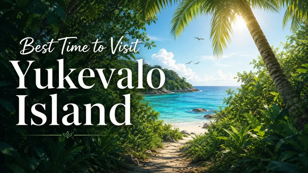 Best Time to Visit Yukevalo Island